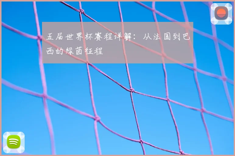 五届世界杯赛程详解：从法国到巴西的绿茵征程