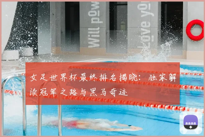 女足世界杯最终排名揭晓：独家解读冠军之路与黑马奇迹
