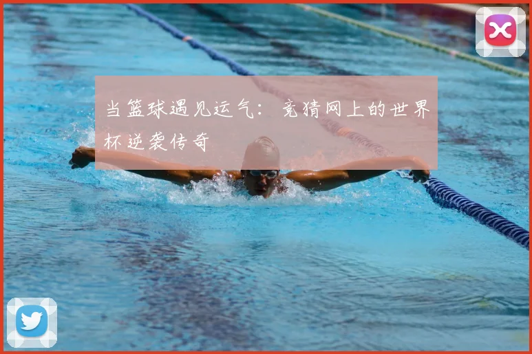 当篮球遇见运气：竞猜网上的世界杯逆袭传奇