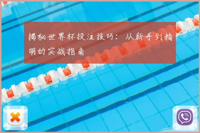 揭秘世界杯投注技巧：从新手到精明的实战指南