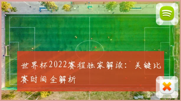 世界杯2022赛程独家解读:关键比赛时间全解析